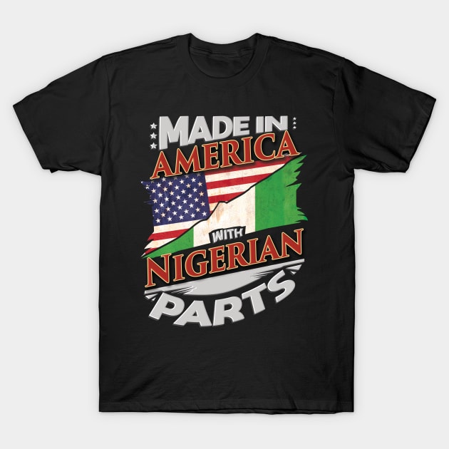 Made In America With Nigerian Parts - Gift for Nigerian From Nigeria T-Shirt by Country Flags